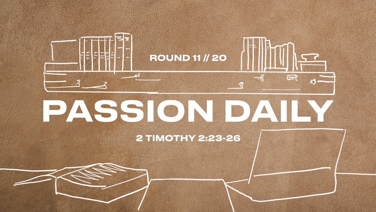 Passion Daily :: 2 Timothy 2:23-26 :: Round 11 - YouTube