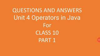 unit 4 operators in java : part 1 : ques ans class 10 icse