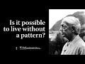 Is it possible to live without a pattern? | Krishnamurti