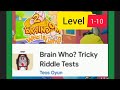 Brain Who ? Tricky Riddle Tests level 1,2,3,4,5,6,7,8,9&10