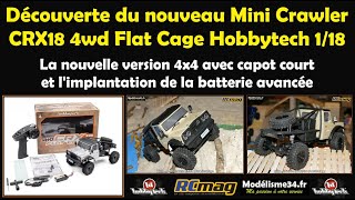 Découverte du nouveau Mini Crawler CRX18 version 4x4 Flat Cage de chez Hobbytech.