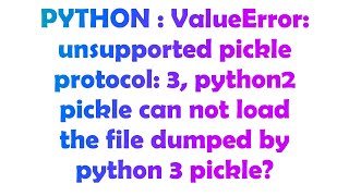 PYTHON : ValueError: unsupported pickle protocol: 3, python2 pickle can not load the file dumped by