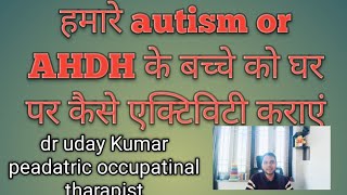 हमारेAuitsm और ADHD  के बच्चे को कैसे  एक्टिविटी घर पर कैसे करें