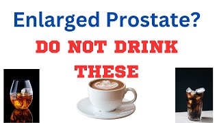 Drinks To Avoid With Enlarged Prostate - Reduce Symptoms Of BPH