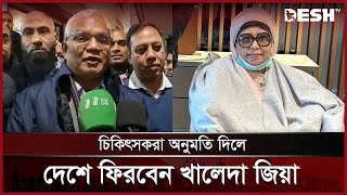 চিকিৎসকরা অনুমতি দিলে খালেদা জিয়া দেশে ফিরবেন | Khaleda Zia | London | Desh TV