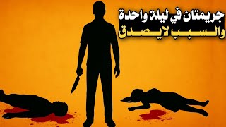 2 _ جريمـ،ـتان في ليلة واحدة والسبب لا يصدق