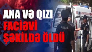 Şirvanda ana və övladı ölü olaraq aşkarlanıb