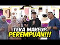 TEKA MAKEUP PEREMPUAN !!! KELAKAR BETUL JAWAPAN GENG LELAKI....