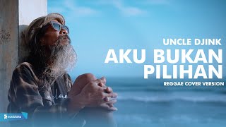 Uncle Djink - Aku Bukan Pilihan (Reggae Cover Version)