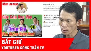 YouTuber Công Trần TV là ai mà lại bị công an TPHCM “tóm gọn”? | Tin tức