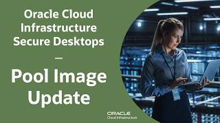 Oracle Cloud Infrastructure Secure Desktops Pool Image Update
