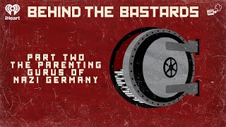 Part Two: The Parenting Gurus of Nazi Germany | BEHIND THE BASTARDS