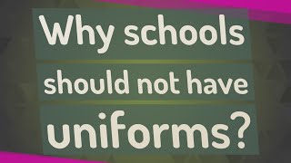 Why schools should not have uniforms?