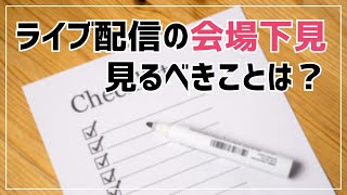 ライブ配信の会場下見、見るべきことは何だろう？ 〜皆さんからのアイデア大募集！〜