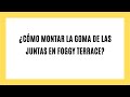 ¿Cómo montar la goma de las juntas en Foggy Terrace?