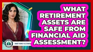 What Retirement Assets Are Safe From Financial Aid Assessment? - Smart Money Alternatives