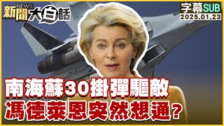 [SUB]南海蘇30掛彈驅敵 馮德萊恩突然想通？ 新聞大白話 20250123 (字幕版)