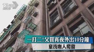 一打二！　父買宵夜外出10分鐘 童找嘸人爬窗