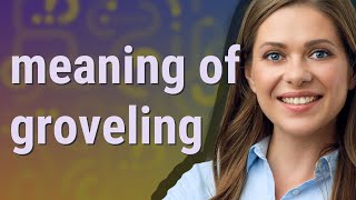 Groveling | meaning of Groveling