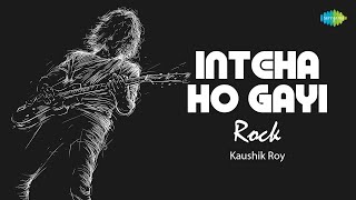 Inteha Ho Gayi - Rock | Kaushik Roy | Hindi Recreation | Saregama Open Stage