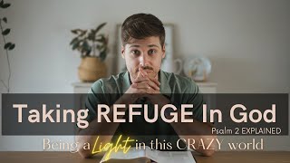 Taking REFUGE In God (Psalm 2 Explained)