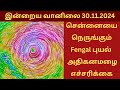 சென்னையை நெருங்கும் Fengal புயல் | அதிகனமழை எச்சரிக்கை | இன்றையவானிலை 31.11.2024 #fengalcyclonelive