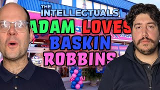 Adam Loves Baskin Robbins | The Intellectuals