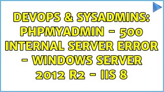DevOps & SysAdmins: PHPMyAdmin - 500 Internal Server Error - Windows Server 2012 R2 - IIS 8