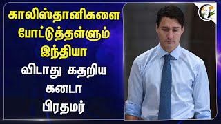 காலிஸ்தானிகளை போட்டுத்தள்ளும் India.. விடாது கதறிய Canada PM Justin Trudeau