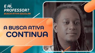 A Busca Ativa continua | E Aí Professor? - Busca Ativa Escolar