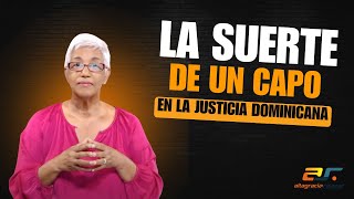 La increíble suerte de un capo en la justicia dominicana.