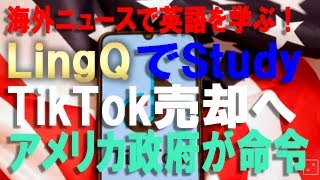 英語の勉強で海外ニュースを紹介しています！これが私の英語多読勉強法【LingQ■ティックトック売却命令？マイクロソフト参入？】