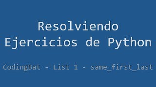 033 - Ejercicio de Python - Codingbat - List 1 - Same_first_last