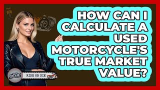 How Can I Calculate A Used Motorcycle's True Market Value? - Ride or Die Motorcycles
