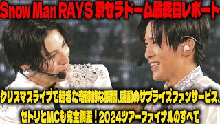 Snow Man RAYS 京セラドーム最終日レポート：クリスマスライブで起きた奇跡的な瞬間、感動のサプライズファンサービス、セトリとMCも完全網羅！2024ツアーファイナルのすべて | メメの思い出