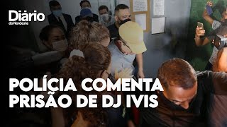 AO VIVO | Polícia divulga detalhes sobre a prisão de DJ Ivis