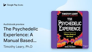 The Psychedelic Experience: A Manual Based on… by Timothy Leary, Ph.D · Audiobook preview