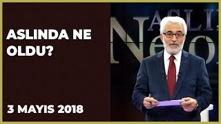Aslında Ne Oldu? - 3 Mayıs 2018