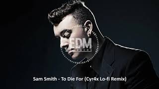 Sam Smith - To Die For (Cyr4x Lo fi Remix)