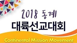 2018 대륙선교대회 - 2월 9일~11일 - 선교사 파송식 및 헌신회