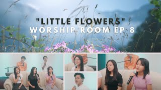 Little Flowers - WorshipRoom Praise | Ep 8