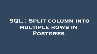 SQL : Split column into multiple rows in Postgres