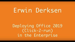 AppManagEvent 2018 session Deploying Office 2016/2019 (Click-2-run) in the Enterprise Erwin Derksen