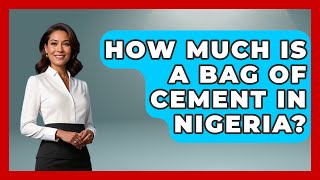 How Much Is A Bag Of Cement In Nigeria? - Civil Engineering Explained