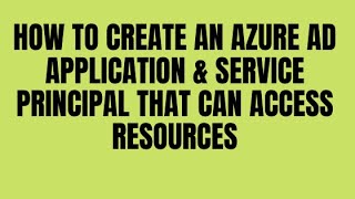 HOW TO CREATE AN AZURE AD APPLICATION \u0026 SERVICE PRINCIPAL THAT CAN ACCESS RESOURCES