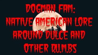 DOGMAN FAM: NATIVE AMERICAN LORE AROUND DULCE AND OTHER D.U.M.Bs