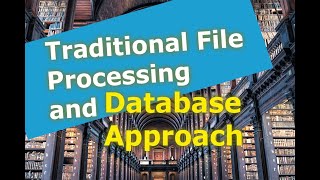 The Traditional File Processing and Database Approach