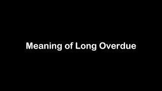 What is the Meaning of Long Overdue | Long Overdue Meaning with Example