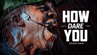 HOW DARE YOU - Powerful Motivational Speech Video (Featuring Coach Pain)