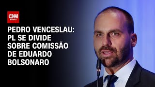 Pedro Venceslau: PL se divide sobre comissão de Eduardo Bolsonaro | BASTIDORES CNN